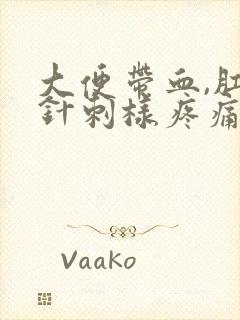 大便带血,肛门针刺样疼痛怎么回事