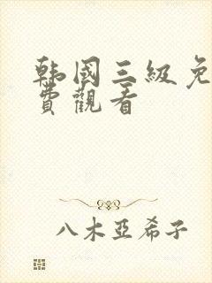 韩国三级免电影费观看