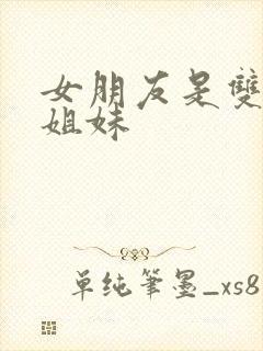 女朋友是双胞胎姐妹