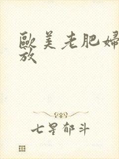 欧美老肥妇性开放