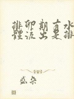 排卵期有水样液体流出是排卵了吗