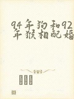 94年狗和92年猴相配婚姻如何