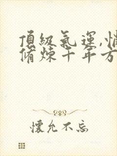 顶级气运,悄悄修炼千年方良