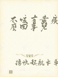 不咳有黄痰是怎么回事儿封面