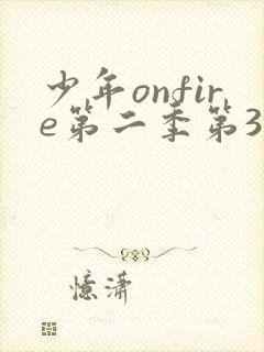 少年onfire第二季第3期观看