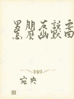 男朋友说要看腿怎么幽默回复