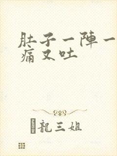 肚子一阵一阵的痛又吐