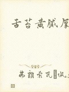 舌苔黄腻厚发暗