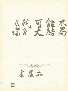 《我可能不会爱你》大结局