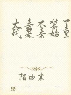 大秦不装了你爹我是秦始皇赵浪免费全文下载封面