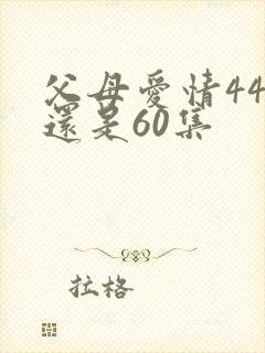 父母爱情44集还是60集封面
