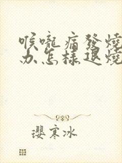 喉咙痛发烧怎么办怎样退烧快