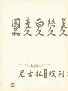 国产白丝美女精品久久久久