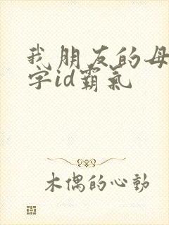我朋友的母亲6字id霸气