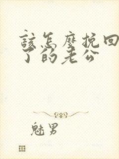 该怎么挽回死心了的老公