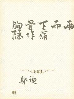 胸骨下面两侧隐隐作痛