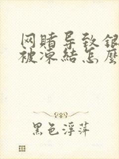 网赌导致银行卡被冻结怎么办