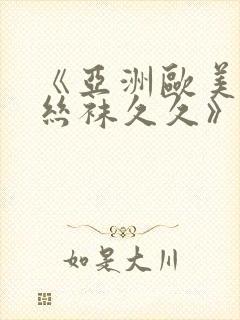 《亚洲欧美日韩丝袜久久》