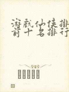 游戏仙侠排行榜前十名排行榜