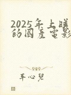 2025年上映的国产电影有哪些封面