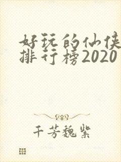 好玩的仙侠手游排行榜2020