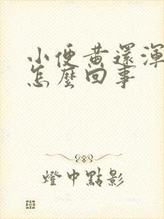 小便黄还浑浊是怎么回事