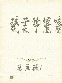 孩子发烧咳嗽好几天了怎么办