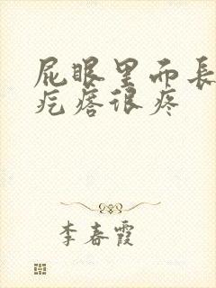 屁眼里面长了个疙瘩很疼