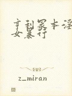 亨利冢本淫兽妇女暴行