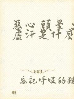 恶心 头晕 出虚汗是什么原因引起的