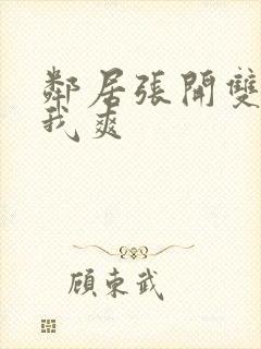 邻居张开双腿让我爽