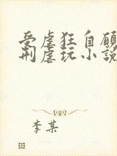 受虐狂自愿被酷刑虐玩小说