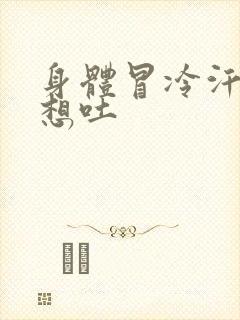 身体冒冷汗恶心想吐