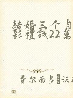 结婚三个月离婚彩礼钱22万退多少