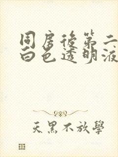 同房后第二天有白色透明液体流出