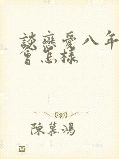 谈恋爱八年分手会怎样