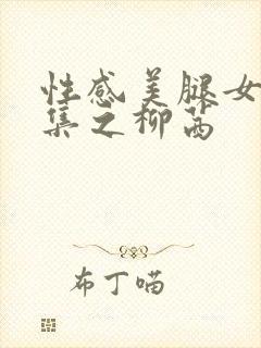 性感美腿女神合集之柳茜