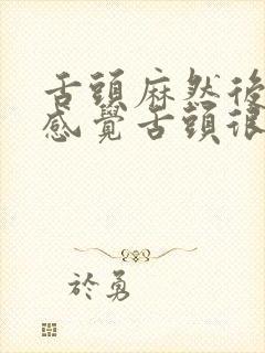 舌头麻然后口干感觉舌头很干怎么回事呢