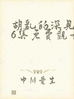 胡乱的深见君第6集免费观看封面