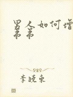 男人如何增大小弟弟