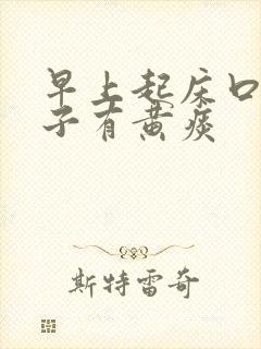 早上起床口苦嗓子有黄痰