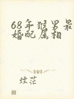 68年猴男最佳婚配属相
