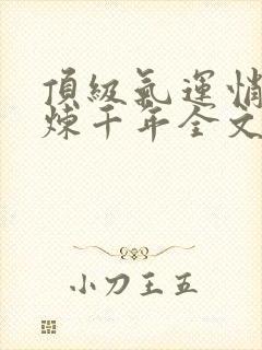 顶级气运悄悄修炼千年全文