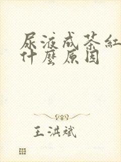 尿液成茶红色是什么原因