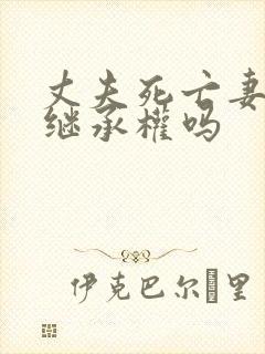 丈夫死亡妻子有继承权吗