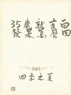 35岁就有白头发是怎么回事