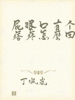 屁眼口有个硬疙瘩疼怎么回事