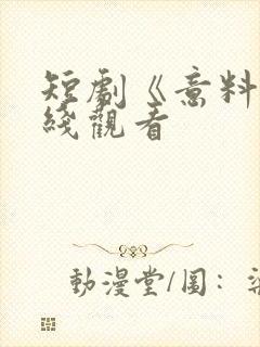 短剧《意料》在线观看