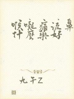 喉咙痛流鼻涕吃什么药好