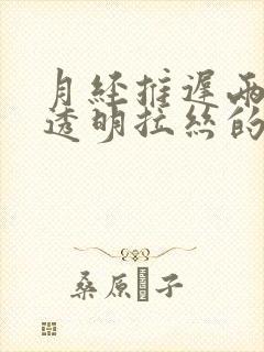 月经推迟两天有透明拉丝的分泌物